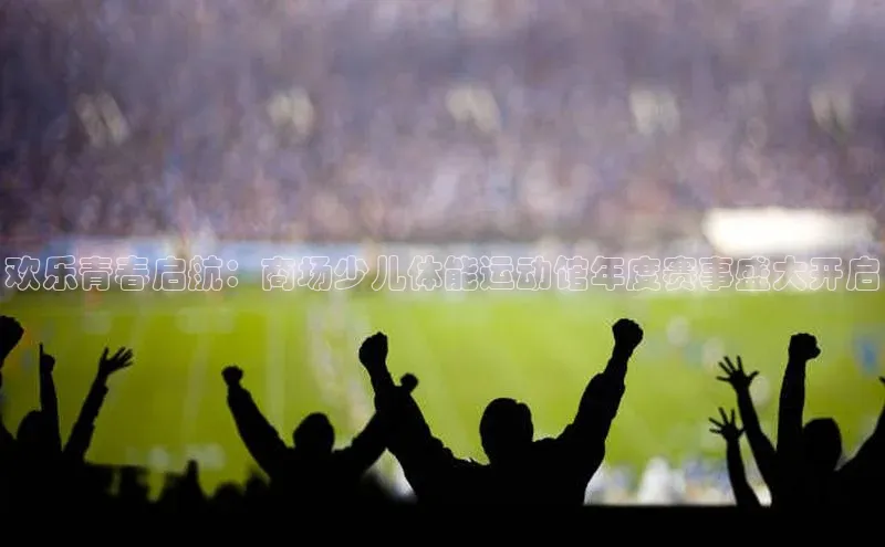 欢乐青春启航：商场少儿体能运动馆年度赛事盛大开启