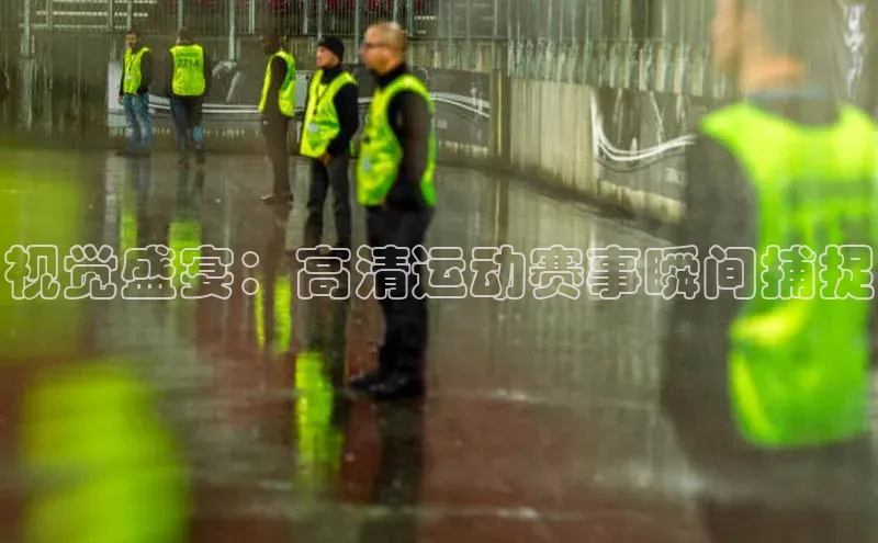 视觉盛宴：高清运动赛事瞬间捕捉