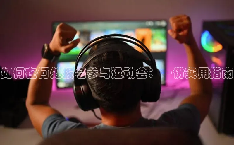 如何在何处报名参与运动会：一份实用指南